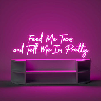 FEED ME TACOS AND TELL ME I'M PRETTY NEON SIGN