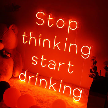 Stop Thinking Start Drinking Neon Sign