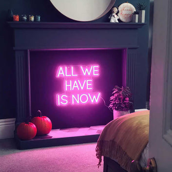 All We Have Is Now LED Neon Sign