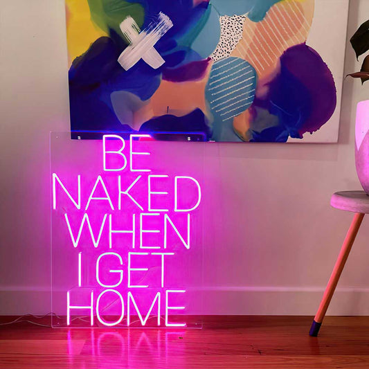 Be Naked When I Get Home Neon Sign