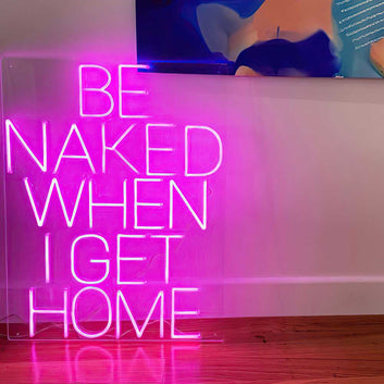 Be Naked When I Get Home Neon Sign